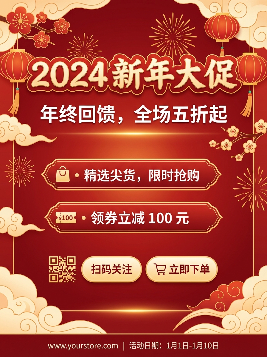 Festive & Vibrant poster: Headline: 2024 新年大促
Sub-headline: 年终回馈，全场五折起
Key Info: 精选尖货，限时抢购；领券立减 100 元
CTA: 扫码关注 / 立即下单
Footer: www.yourstore.com | 活动日期：1月1日-1月10日. AI generated graphic with professional layout and typography.